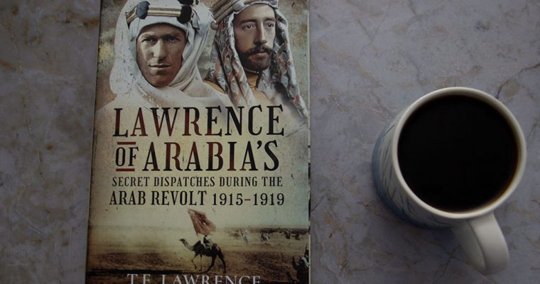 Lawrence of Arabia’s Secret Dispatches during the Arab Revolt, 1915–1919 by Fabrizio Bagatti
