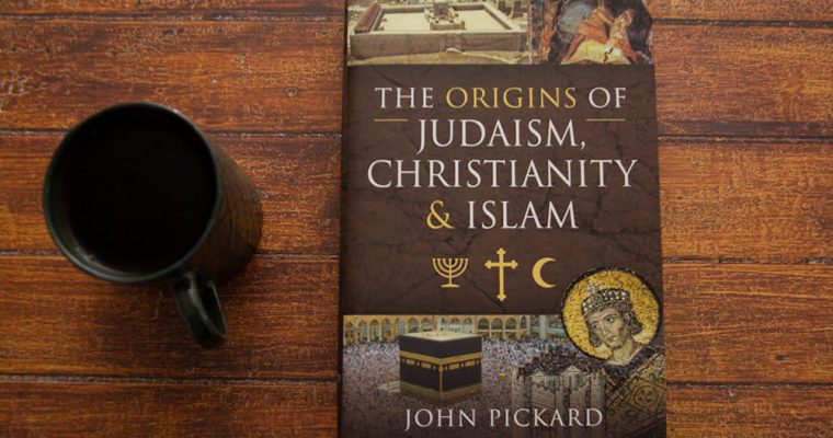 The Origins of Judaism, Christianity and Islam by John Pickard