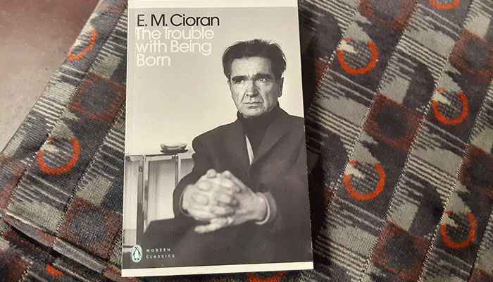 The Trouble With Being Born by Emil Cioran
